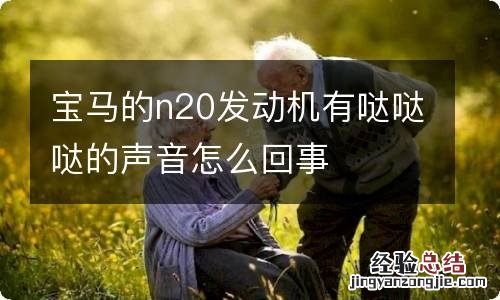 宝马的n20发动机有哒哒哒的声音怎么回事