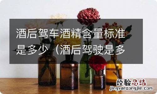 酒后驾驶是多少酒精含量 酒后驾车酒精含量标准是多少