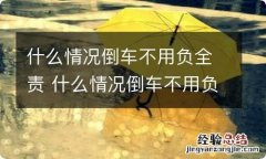 什么情况倒车不用负全责 什么情况倒车不用负全责呢