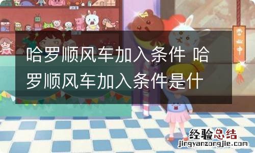 哈罗顺风车加入条件 哈罗顺风车加入条件是什么