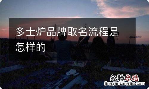 多士炉品牌取名流程是怎样的