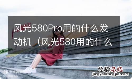 风光580用的什么发动机? 风光580Pro用的什么发动机