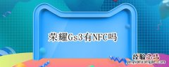 荣耀gs pro有NFC 荣耀Gs3有NFC吗