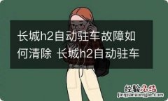 长城h2自动驻车故障如何清除 长城h2自动驻车故障如何清除掉