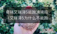 艾瑞泽5为什么不能跑滴滴 奇瑞艾瑞泽5能跑滴滴吗