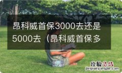 昂科威首保多少钱 昂科威首保3000去还是5000去