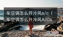 车空调怎么开冷风A/Coff 车空调怎么开冷风a/c