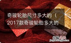 2017款奇骏轮胎多大的? 奇骏轮胎尺寸多大的