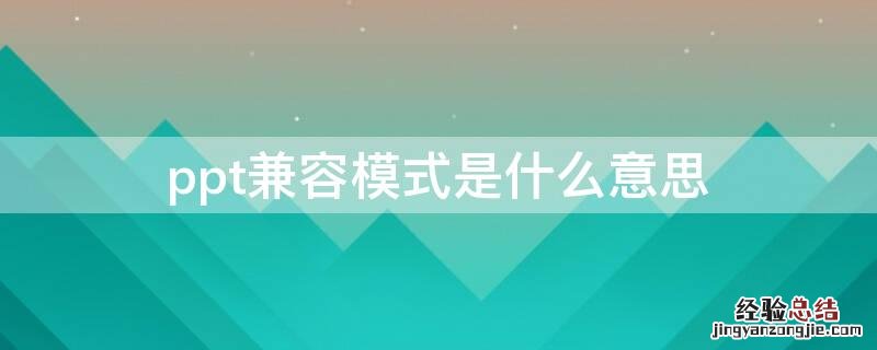 ppt兼容性问题 ppt兼容模式是什么意思