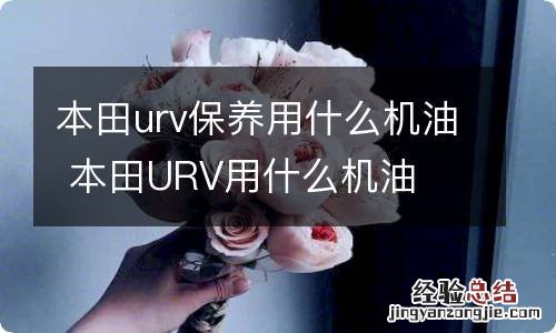 本田urv保养用什么机油 本田URV用什么机油