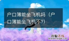 户口簿能坐飞机不? 户口簿能坐飞机吗