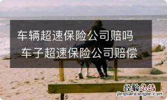 车辆超速保险公司赔吗 车子超速保险公司赔偿吗