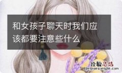 和女孩子聊天时我们应该都要注意些什么