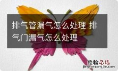 排气管漏气怎么处理 排气门漏气怎么处理