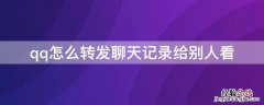 qq怎么转发聊天记录给别人看 QQ怎么转发聊天记录给别人