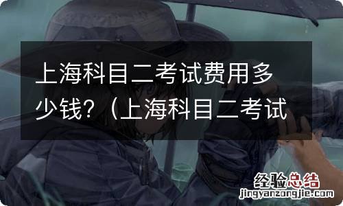 上海科目二考试费用 40 上海科目二考试费用多少钱?