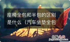 汽车坐垫全包和半包有什么区别 座椅全包和半包的区别是什么