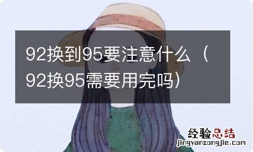 92换95需要用完吗 92换到95要注意什么