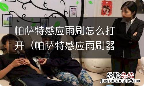 帕萨特感应雨刷器使用图解 帕萨特感应雨刷怎么打开