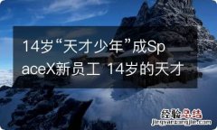 14岁“天才少年”成SpaceX新员工 14岁的天才少年