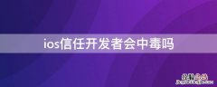 ios信任企业级开发者会中毒吗 ios信任开发者会中毒吗