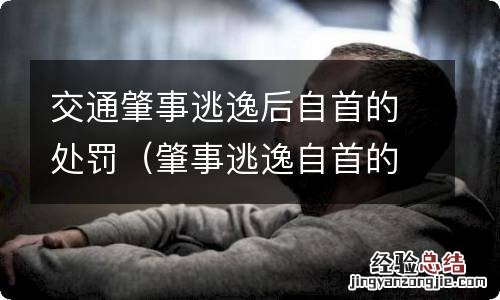 肇事逃逸自首的怎么处罚 交通肇事逃逸后自首的处罚