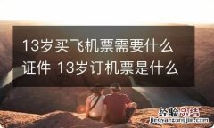 13岁买飞机票需要什么证件 13岁订机票是什么票