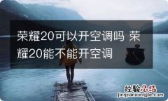 荣耀20可以开空调吗 荣耀20能不能开空调