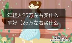 25万左右买什么轿车好 年轻人25万左右买什么车好