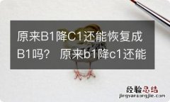 原来B1降C1还能恢复成B1吗？ 原来b1降c1还能升上去吗