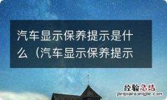 汽车显示保养提示是什么意思 汽车显示保养提示是什么