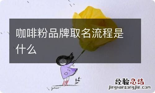 咖啡粉品牌取名流程是什么