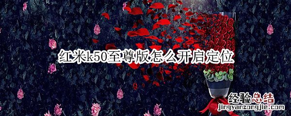 红米k50至尊版怎么开启定位 红米K50配置