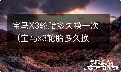 宝马x3轮胎多久换一次好 宝马X3轮胎多久换一次