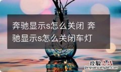 奔驰显示s怎么关闭 奔驰显示s怎么关闭车灯