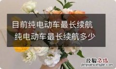 目前纯电动车最长续航 纯电动车最长续航多少公里