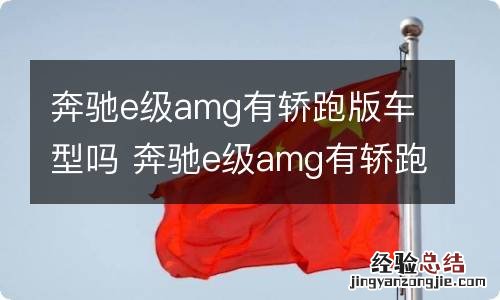 奔驰e级amg有轿跑版车型吗 奔驰e级amg有轿跑版车型吗图片