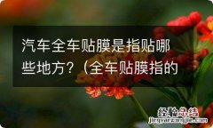 全车贴膜指的是什么地方贴膜 汽车全车贴膜是指贴哪些地方?