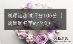 刘颖颖名字的含义 刘颖洁测试评分105分