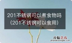 201不锈钢可以食用 201不锈钢可以煮食物吗