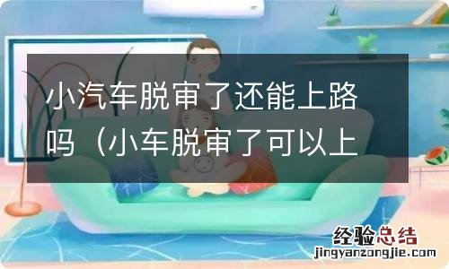 小车脱审了可以上高速吗 小汽车脱审了还能上路吗