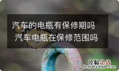 汽车的电瓶有保修期吗 汽车电瓶在保修范围吗