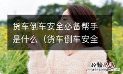 货车倒车安全必备帮手是什么原理 货车倒车安全必备帮手是什么