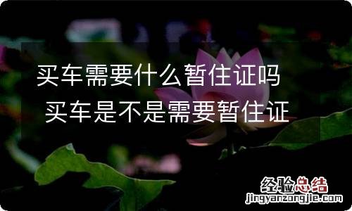 买车需要什么暂住证吗 买车是不是需要暂住证