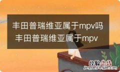 丰田普瑞维亚属于mpv吗 丰田普瑞维亚属于mpv吗