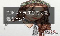 企业取名要注意的问题包括什么？