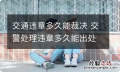 交通违章多久能裁决 交警处理违章多久能出处罚决定书