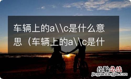 车辆上的a\c是什么意思啊 车辆上的a\c是什么意思