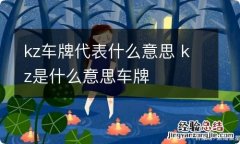 kz车牌代表什么意思 kz是什么意思车牌