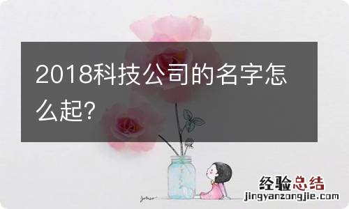 2018科技公司的名字怎么起？